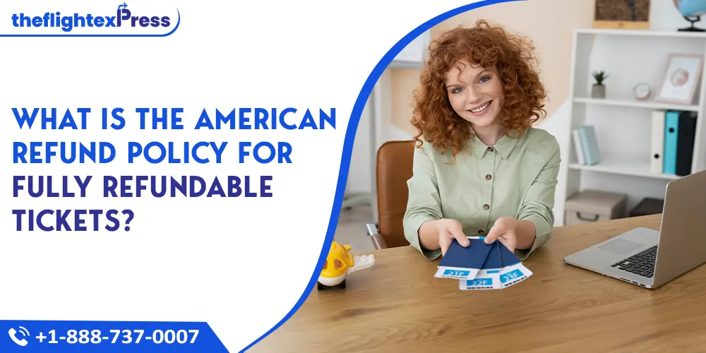 What is the American Refund Policy for Fully Refundable Tickets? | TheflightexPress