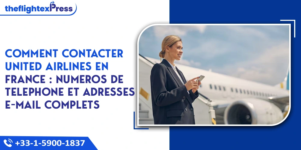 Comment contacter United Airlines en France : Numeros de telephone et adresses e-mail complets | TheflightexPress