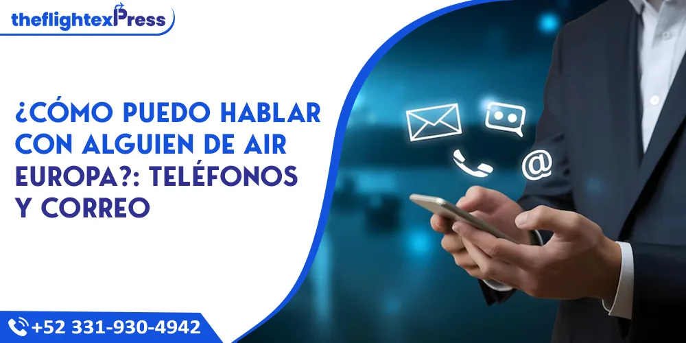 ¿Cómo puedo hablar con alguien de Air Europa?: Teléfonos y Correo | TheflightexPress
