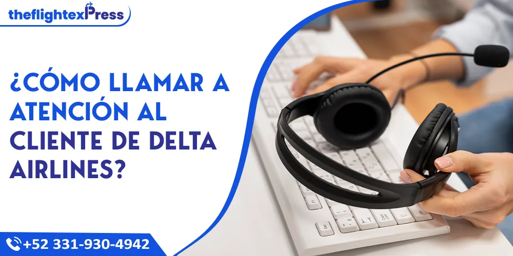 ¿Cómo llamar a atención al cliente de Delta Airlines? | TheflightexPress
