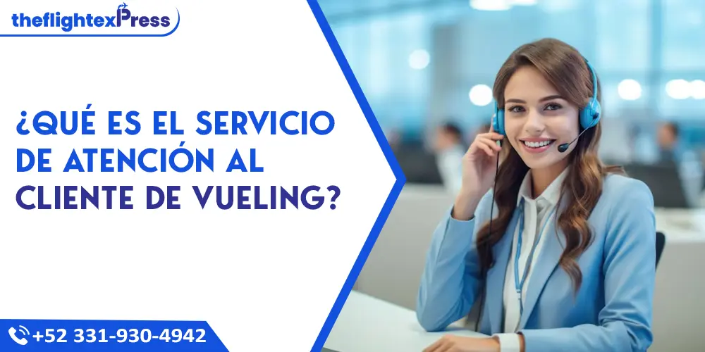 ¿Qué es el Servicio de Atención al Cliente de Vueling? | TheflightexPress