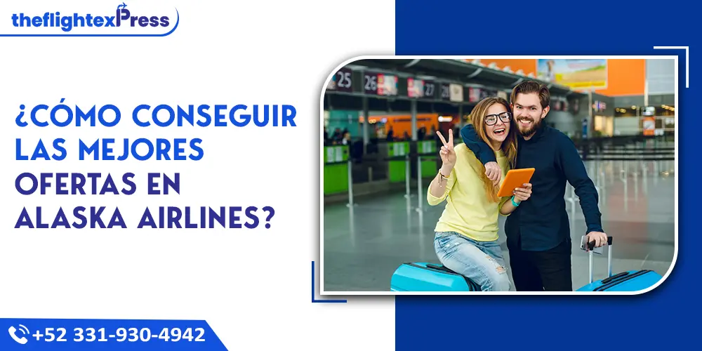 ¿Cómo conseguir las mejores ofertas en Alaska Airlines? | TheflightexPress