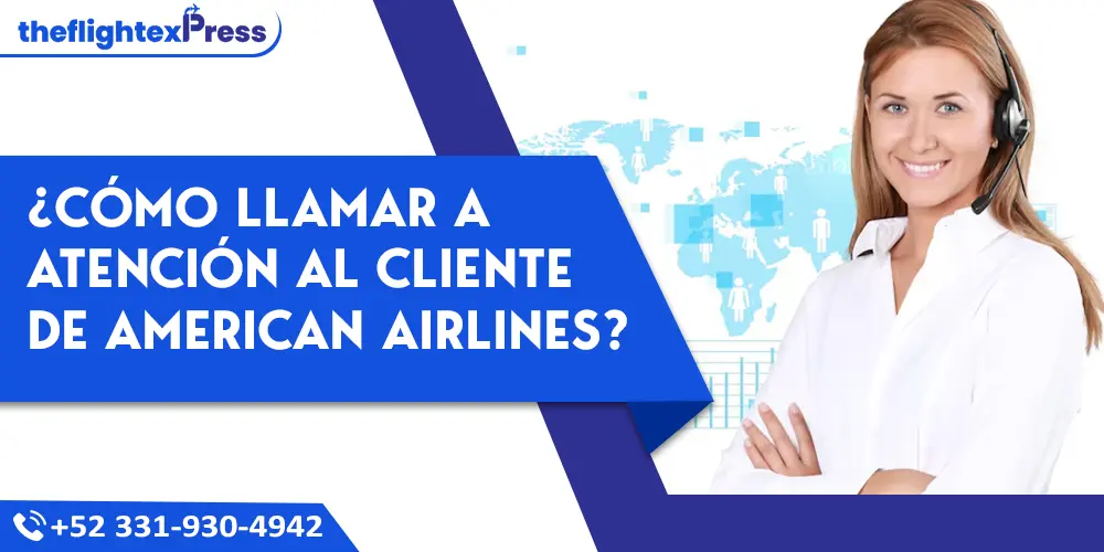 ¿Cómo llamar a atención al cliente de American Airlines?  | TheflightexPress