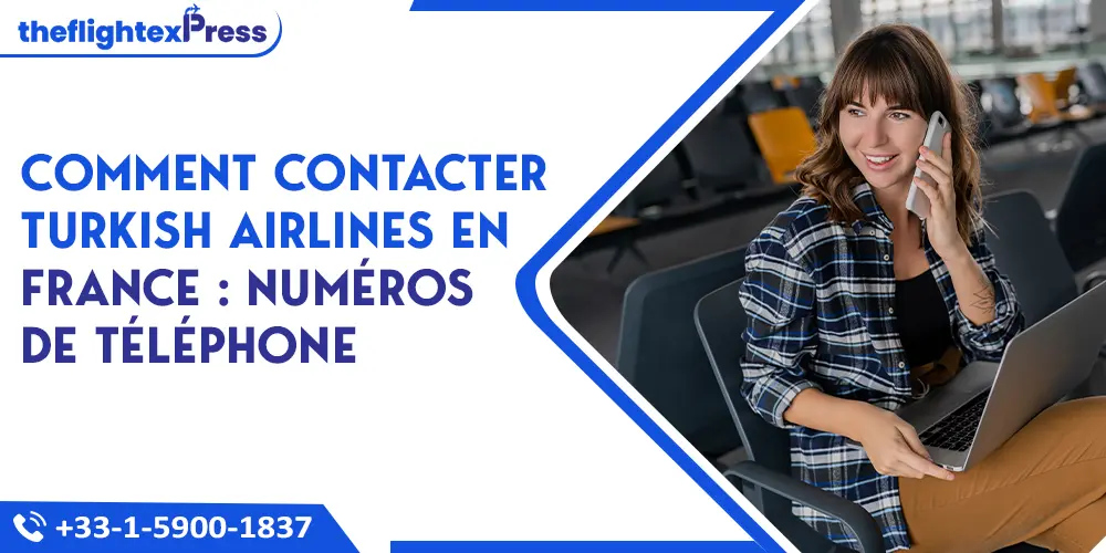 Comment contacter Turkish Airlines en France : Numéros de téléphone  | TheflightexPress