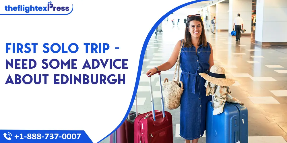 First Solo Trip - Need Some Advice About Edinburgh | TheflightexPress