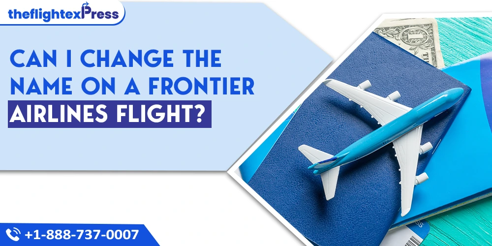 Can I Change The Name on a Frontier Airlines Flight? | TheflightexPress