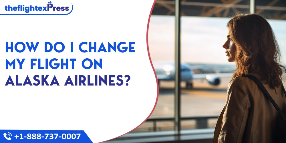 How do I Change my Flight on Alaska Airlines? | TheflightexPress