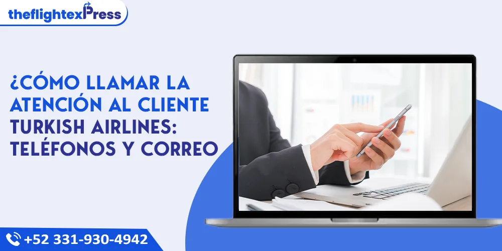 ¿Cómo llamar la atención al cliente Turkish Airlines: Teléfonos y Correo | TheflightexPress