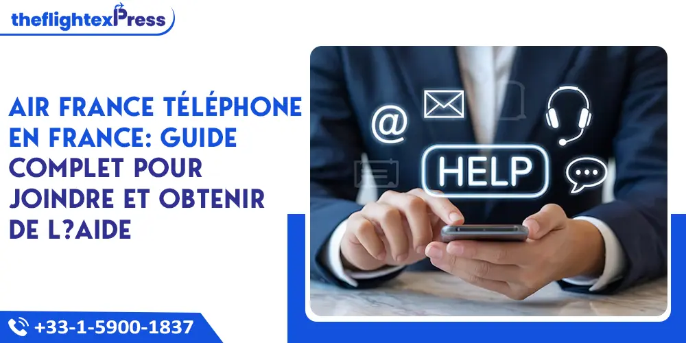 Air France Téléphone en France: guide complet pour joindre et obtenir de l?aide | TheflightexPress