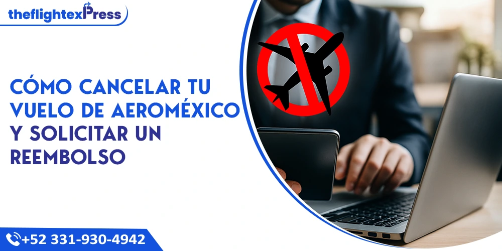 Cómo cancelar tu vuelo de Aeroméxico y solicitar un reembolso | TheflightexPress