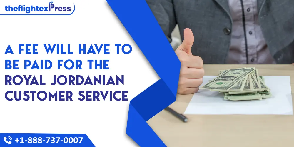 A Fee Will have to be Paid for the Royal Jordanian Customer Service | TheflightexPress