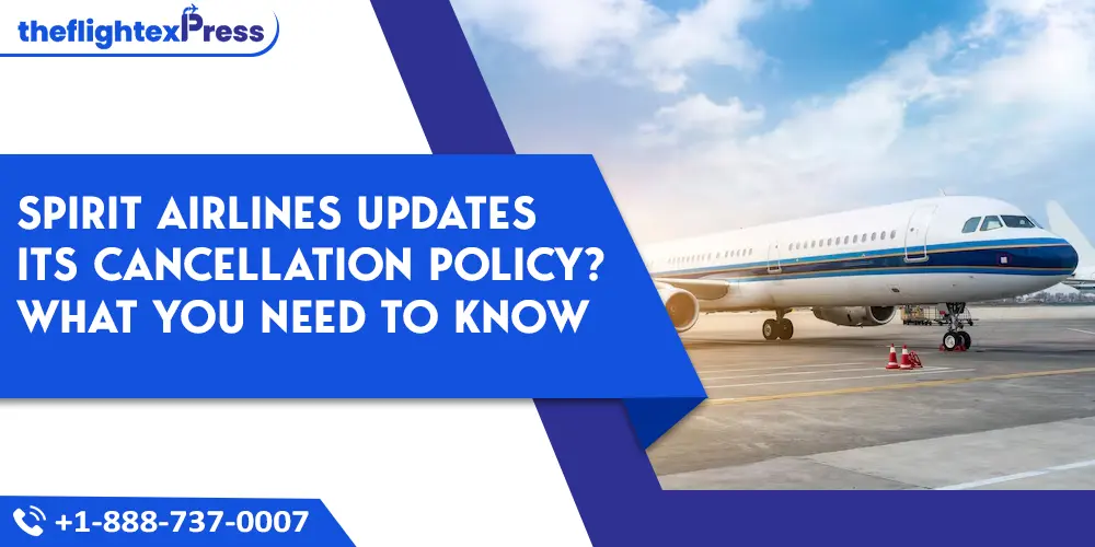 Spirit Airlines Updates Its Cancellation Policy ? What You Need to Know | TheflightexPress